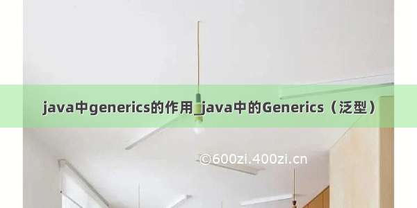 java中generics的作用_java中的Generics（泛型）