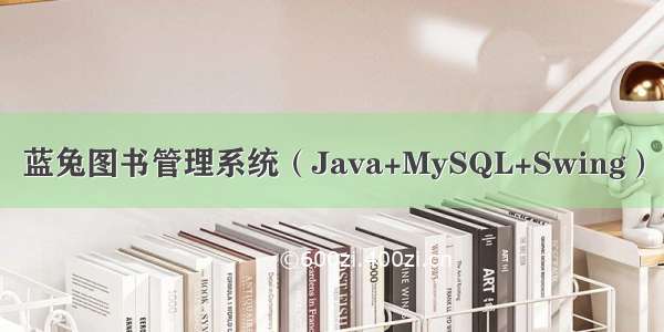 蓝兔图书管理系统（Java+MySQL+Swing）