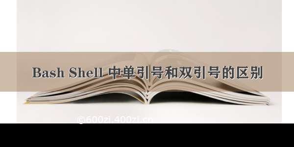 Bash Shell 中单引号和双引号的区别