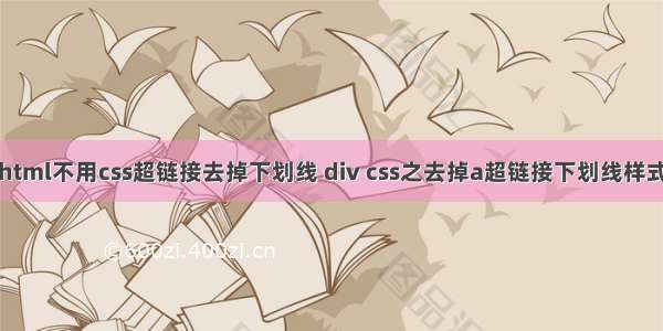 html不用css超链接去掉下划线 div css之去掉a超链接下划线样式