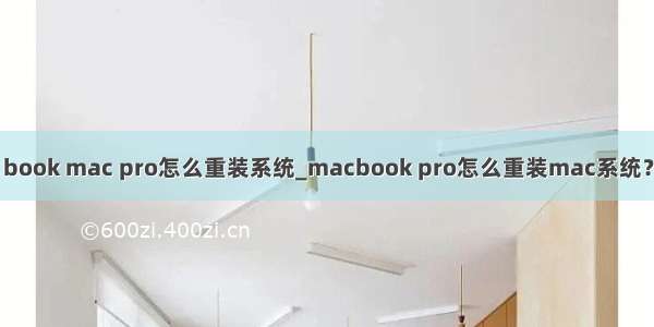 book mac pro怎么重装系统_macbook pro怎么重装mac系统？