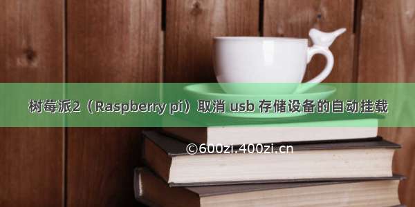 树莓派2（Raspberry pi）取消 usb 存储设备的自动挂载