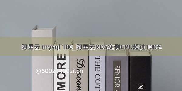 阿里云 mysql 100_阿里云RDS实例CPU超过100%