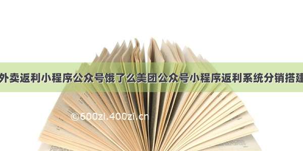 外卖返利小程序公众号饿了么美团公众号小程序返利系统分销搭建