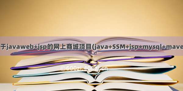 基于javaweb+jsp的网上商城项目(java+SSM+jsp+mysql+maven)