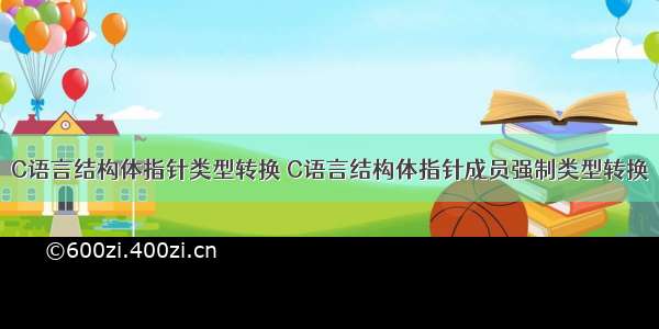 C语言结构体指针类型转换 C语言结构体指针成员强制类型转换