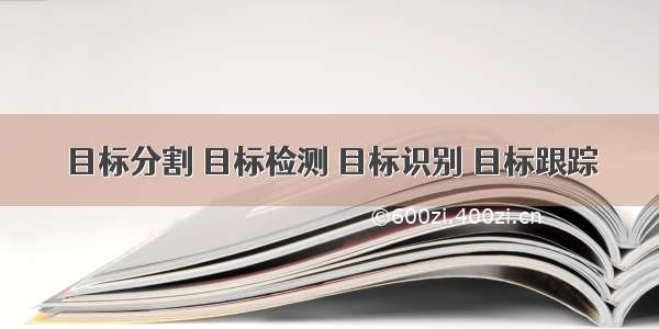 目标分割 目标检测 目标识别 目标跟踪