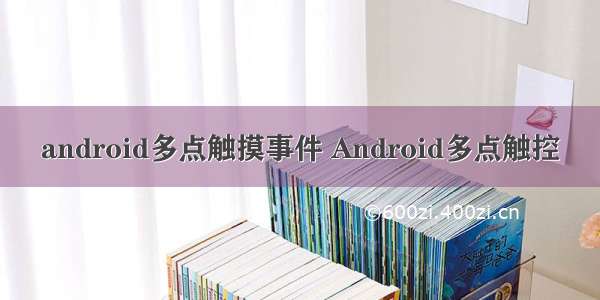 android多点触摸事件 Android多点触控