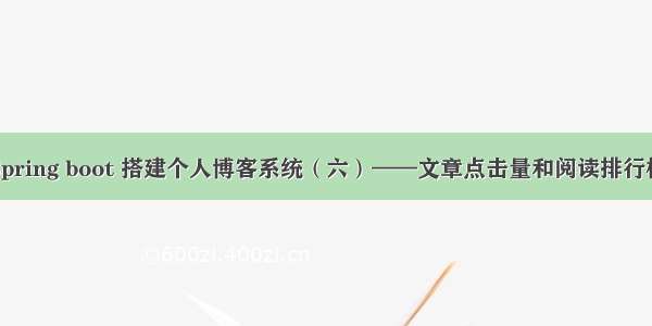 Spring boot 搭建个人博客系统（六）——文章点击量和阅读排行榜