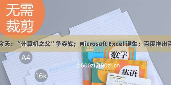 历史上的今天：“计算机之父”争夺战；Microsoft Excel 诞生；百度推出百度地图...