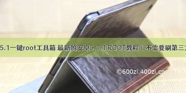 android 5.1一键root工具箱 最新的安卓5.1.1 ROOT教程（不需要刷第三方内核）