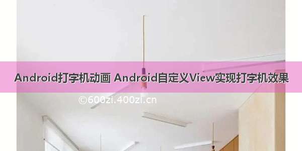 Android打字机动画 Android自定义View实现打字机效果