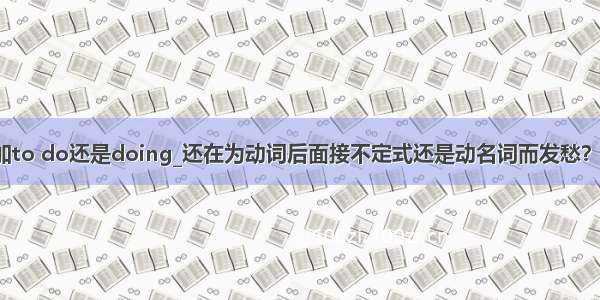 deny后加to do还是doing_还在为动词后面接不定式还是动名词而发愁？点开解惑