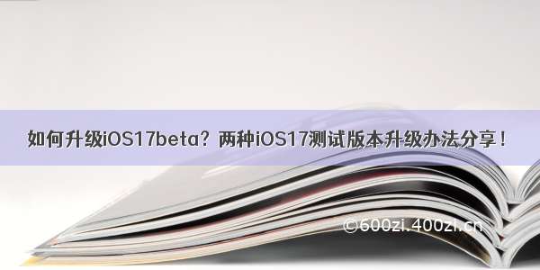 如何升级iOS17beta？两种iOS17测试版本升级办法分享！