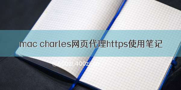 mac charles网页代理https使用笔记