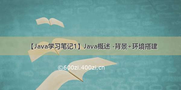 【Java学习笔记1】Java概述 -背景+环境搭建