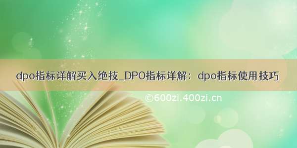 dpo指标详解买入绝技_DPO指标详解：dpo指标使用技巧