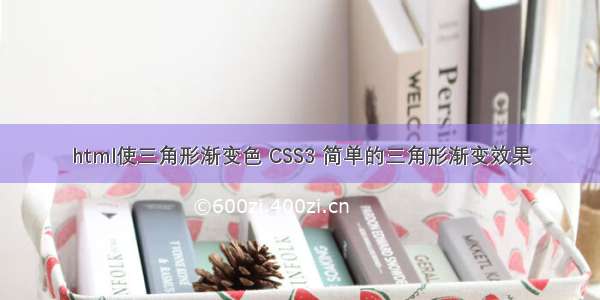 html使三角形渐变色 CSS3 简单的三角形渐变效果