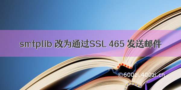 smtplib 改为通过SSL 465 发送邮件