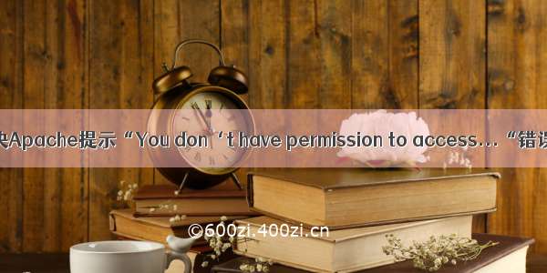 解决Apache提示“You don‘t have permission to access...“错误