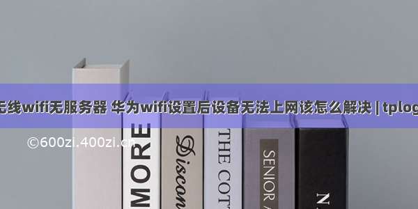 华为无线wifi无服务器 华为wifi设置后设备无法上网该怎么解决 | tplogin.cn