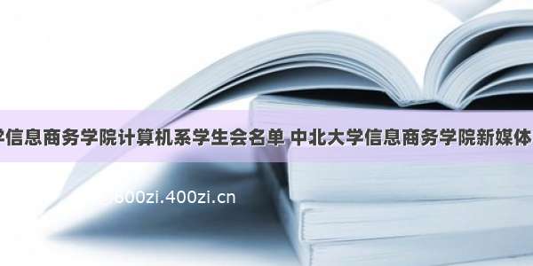 中北大学信息商务学院计算机系学生会名单 中北大学信息商务学院新媒体中心部员