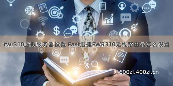 fwr310虚拟服务器设置 Fast迅捷FWR310无线路由器怎么设置