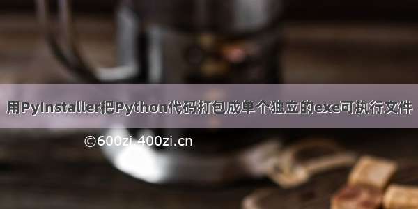 用PyInstaller把Python代码打包成单个独立的exe可执行文件