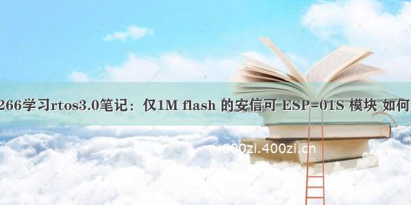 乐鑫esp8266学习rtos3.0笔记：仅1M flash 的安信可 ESP-01S 模块 如何二次开发？