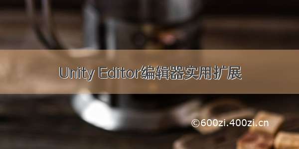 Unity Editor编辑器实用扩展