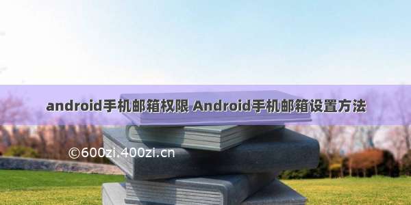 android手机邮箱权限 Android手机邮箱设置方法