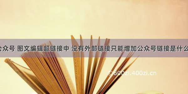 微信公众号 图文编辑超链接中 没有外部链接只能增加公众号链接是什么情况？