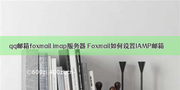 qq邮箱foxmail imap服务器 Foxmail如何设置IAMP邮箱