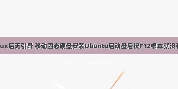 移动硬盘安装Linux后无引导 移动固态硬盘安装Ubuntu启动盘后按F12根本就没有该系统启动项...