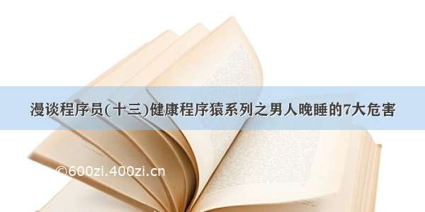 漫谈程序员(十三)健康程序猿系列之男人晚睡的7大危害