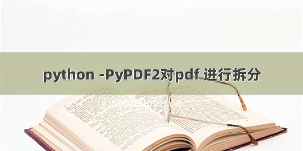 python -PyPDF2对pdf 进行拆分