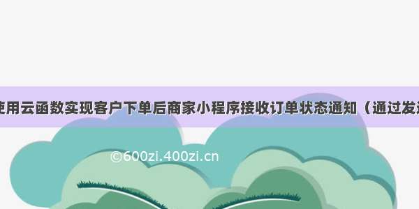 微信小程序使用云函数实现客户下单后商家小程序接收订单状态通知（通过发送统一服务消