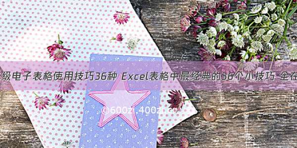 计算机二级电子表格使用技巧36种 Excel表格中最经典的36个小技巧 全在这儿了...