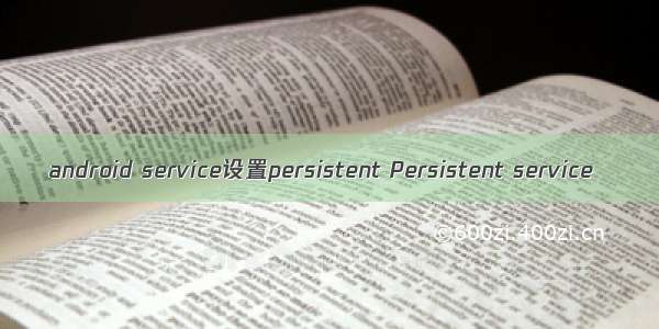 android service设置persistent Persistent service