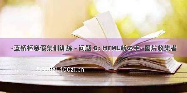 -蓝桥杯寒假集训训练 - 问题 G: HTML新の手 -图片收集者