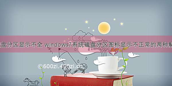 计算机硬盘分区显示不全 windows7系统磁盘分区图标显示不正常的两种解决方法...