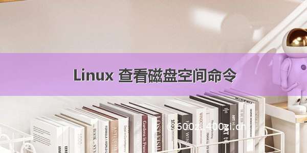 Linux 查看磁盘空间命令