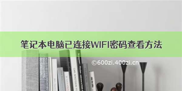 笔记本电脑已连接WIFI密码查看方法