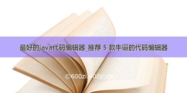 最好的java代码编辑器_推荐 5 款牛逼的代码编辑器