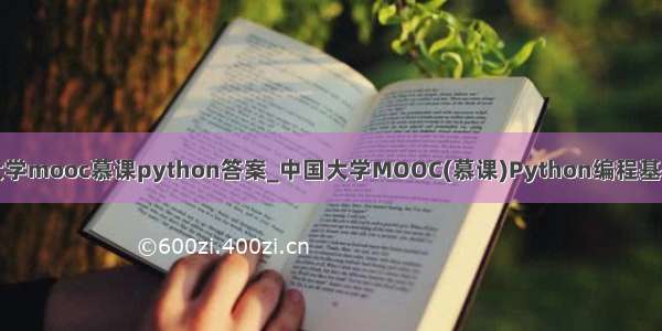 中国大学mooc慕课python答案_中国大学MOOC(慕课)Python编程基础答案