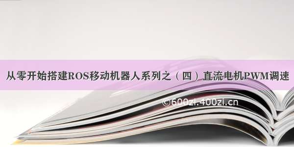 从零开始搭建ROS移动机器人系列之（四）直流电机PWM调速