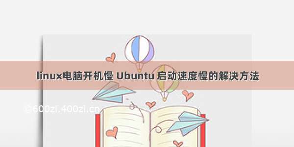 linux电脑开机慢 Ubuntu 启动速度慢的解决方法