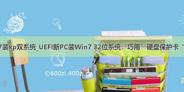 win7装xp双系统_UEFI新PC装Win7 32位系统：巧用”硬盘保护卡“解决