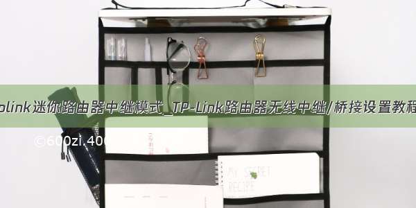 tplink迷你路由器中继模式_TP-Link路由器无线中继/桥接设置教程