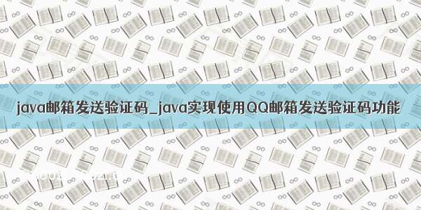 java邮箱发送验证码_java实现使用QQ邮箱发送验证码功能